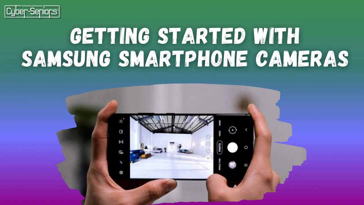 Getting Started With Samsung Smartphone Cameras Cyber Seniors Inc