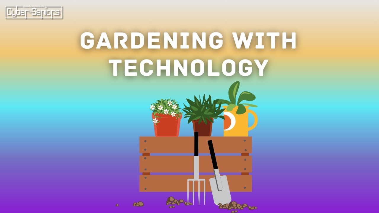 Gardening With Technology Cyber Seniors Inc